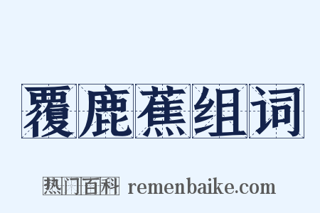 覆鹿蕉组词是什么意思的图片